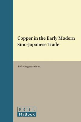 Copper in the Early Modern Sino-Japanese Trade (Monies, Markets, and Finance in East Asia, 1600-1900, 7)
