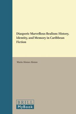 Diasporic Marvellous Realism: History, Identity, and Memory in Caribbean Fiction (Cross/Cultures, 183)