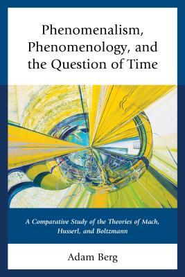 Phenomenalism, Phenomenology, and the Question of Time: A Comparative Study of the Theories of Mach, Husserl, and Boltzmann