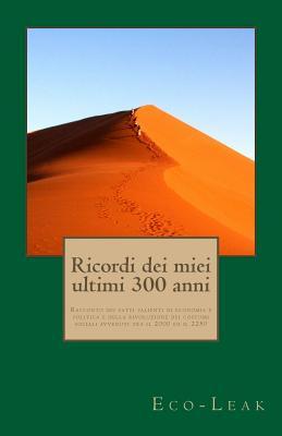 Ricordi dei miei ultimi 300 anni: Racconto dei fatti salienti di economia e politica e della rivoluzione dei costumi sociali avvenuti tra il 2000 ed il 2250 (Italian Edition)