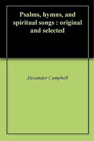 Psalms, hymns, and spiritual songs : original and selected
