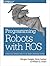 Programming Robots with ROS: A Practical Introduction to the Robot Operating System