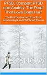 PTSD, Complex PTSD and Anxiety: The Proof That Love Does Hurt: The Real Destruction from Toxic Relationships and Childhood Trauma (Transcend Mediocrity Book 99)