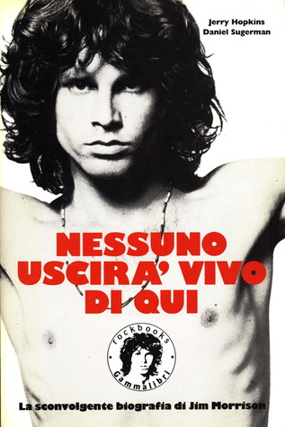 Nessuno uscirà vivo di qui. La sconvolgente biografia di Jim Morrison