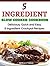 5 Ingredient Slow Cooker Cookbook: Delicious, Quick and Easy 5- Ingredient Crockpot Recipes