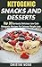 Ketogenic Diet: Ketogenic Snacks and Desserts: Top 35 Seriously Delicious Low Carb Ketogenic Recipes For Extreme Weight Loss (low carbohydrate, high protein, low carbohydrate foods)