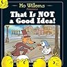 That Is Not a Good Idea! by Mo Willems