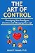 The Art of Control: Developing Your Intelligent Emotions and Managing Your Life