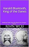 Harald Bluetooth, King of the Danes: Medieval Tales from the Bard Iron-Tongue