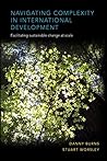 Navigating Complexity in International Development by Danny Burns Navigating Complexity in International Development by Danny Burns