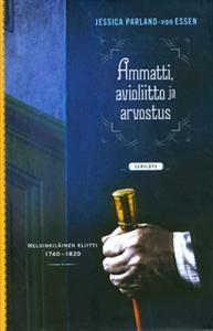 Ammatti, avioliitto ja arvostus. Helsinkiläinen eliitti 1740-1820.