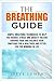 The Breathing Guide: Simple Breathing Techniques to Help You Reduce Stress, Anxiety, Relieve Chronic Pain, and Balance Your Emotions for a Healthier You