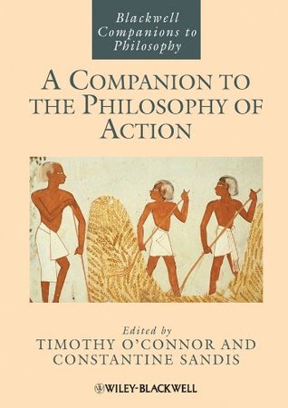 A Companion to the Philosophy of Action (Blackwell Companions to Philosophy)