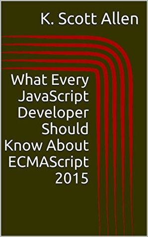 What Every JavaScript Developer Should Know About ECMAScript 2015 (OdeToCode Programming Series Book 2)