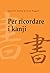 Per ricordare i kanji: Corso mnemonico per l’apprendimento veloce di scrittura e significato dei caratteri giapponesi (Italian Edition)