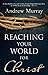 Reaching Your World for Christ by Andrew Murray