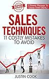Sales Techniques: 11 Costly Mistakes To Avoid: Bonus: 7 Power Phrases to Close THAT Deal!