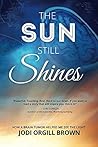 The Sun Still Shines: How a Brain Tumor Helped Me See the Light The Sun Still Shines: How a Brain Tumor Helped Me See the Light