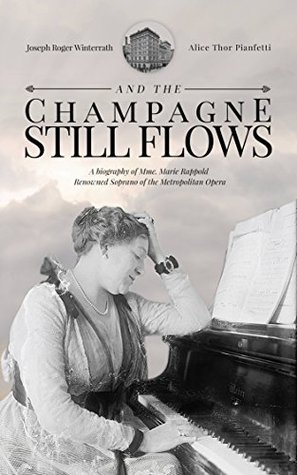 And the Champagne Still Flows: The Biography of Madame Marie Rappold, Diva of the Metropolitan Opera (Kindle Edition)