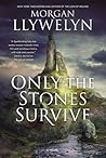 Only the Stones Survive by Morgan Llywelyn