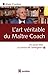 L'art véritable du maître coach - Un savoir être au service d... by Alain Cardon