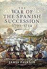 The War of the Spanish Succession, 1701–1714 by James Falkner