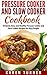 Pressure Cooker: Pressure Cooker and Slow Cooker Cookbook: 50 Quick, Easy, and Healthy Pressure Cooker and Slow Cooker Recipes for Busy People (Slow Cooker, ... Electric Pressure Cooker, Soup, Meals)