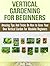 Vertical Gardening for Beginners: Amazing Tips And Tricks On How to Grow Your Own Vertical Garden For Absolute Beginners (vertical gardening, vertical gardening book, vertical vegetable garden)
