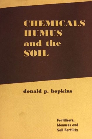 Chemicals, Humus, and the Soil: a presentation of contemporary knowledge and opinions about fertilizers, manures, and soil fertility (Unknown Binding)