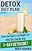 Detox Diet Plan: 7-Day Detox Diet - Detox Your Body and Lose Weight With This Step By Step Detox Diet Plan!