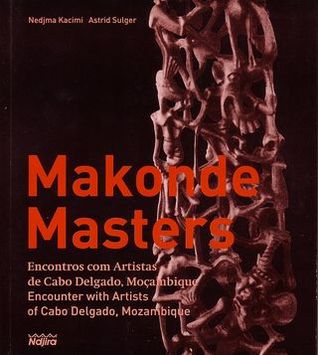Makonde Masters. Encontros com Artistas de Cabo Delgado, Moçambique