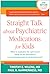 Straight Talk about Psychiatric Medications for Kids by Timothy E. Wilens Straight Talk about Psychiatric Medications for Kids by Timothy E. Wilens