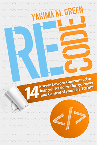 ReCode: 14 Proven Lessons Guaranteed to help you Reclaim Clarity, Power and Control