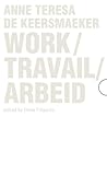 Work / Travail / Arbeid: Anne Teresa De Keersmaeker