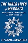 The Inner Lives of Markets: How People Shape Them-And They Shape Us
