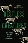 Restless Creatures: The Story of Life in Ten Movements