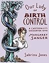 Our Lady of Birth Control: A Cartoonist's Encounter with Margaret Sanger Our Lady of Birth Control: A Cartoonist's Encounter with Margaret Sanger