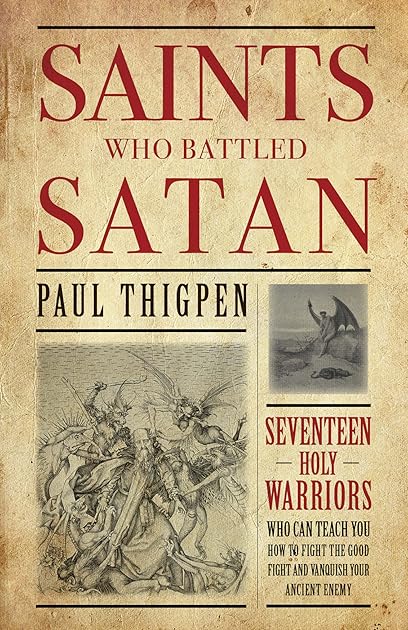 Saints Who Battled Satan: Seventeen Holy Warriors Who Can Teach You How to Fight the Good Fight and Vanquish Your Ancient Enemy