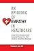 An Epidemic of Empathy in Healthcare: How to Deliver Compassionate, Connected Patient Care That Creates a Competitive Advantage