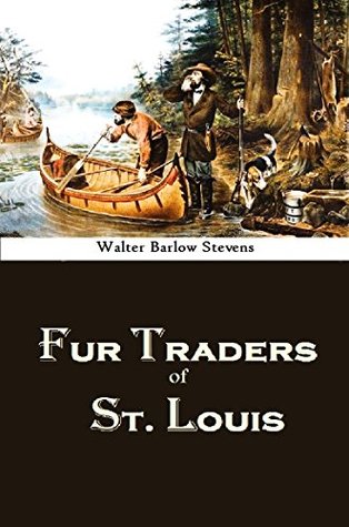 The Fur Traders of St. Louis, Missouri, 1764-1911 (Kindle Edition)