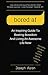 bored af: An Inspiring Guide To Beating Boredom And Living An Awesome Life Now
