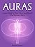 Auras: Learn How to Feel, See, and Read the Human Aura (Auras, how to see auras, reading auras)