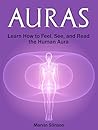 Auras: Learn How to Feel, See, and Read the Human Aura (Auras, how to see auras, reading auras)