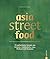 asia street food - 70 authentische Rezepte aus Thailand, Laos, Kambodscha, Myanmar und Vietnam.