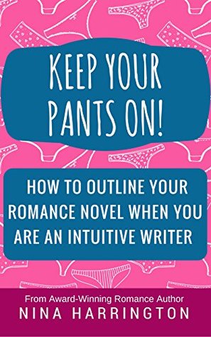 Keep Your Pants On!: How to Outline a Romance Novel When You Are an Intuitive Writer (ebook)