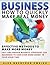 Business: How to Quickly Make Real Money - Effective Methods to Make More Money: Easy and Proven Business Strategies for Beginners to Earn Even More Money in Your Spare Time
