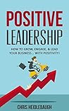 Positive Leadership: How to Grow, Engage, and Lead Your Business… with Positivity! (Executive Leadership & Business Management, Book 1) Positive Leadership: How to Grow, Engage, and Lead Your Business… with Positivity! (Executive Leadership & Business Management, Book 1)