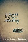It Should Have Been a #GoodDay by Natalie Corbett Sampson