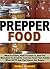 Prepper Food: What To Store, How To Store It, And The Mistakes To Avoid So You Can Feed Your Family When SHTF And The Stores Are Empty