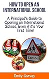 How to Open an International School: A Principal’s Guide to Opening an International School, Even if it’s Your First Time